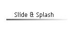 Slide & Splash